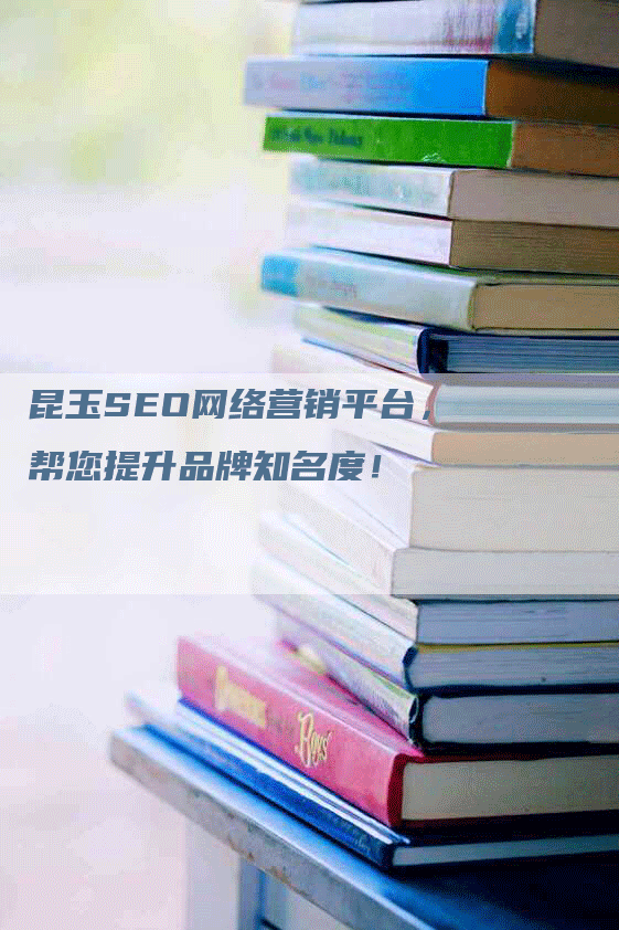 昆玉SEO网络营销平台，帮您提升品牌知名度！