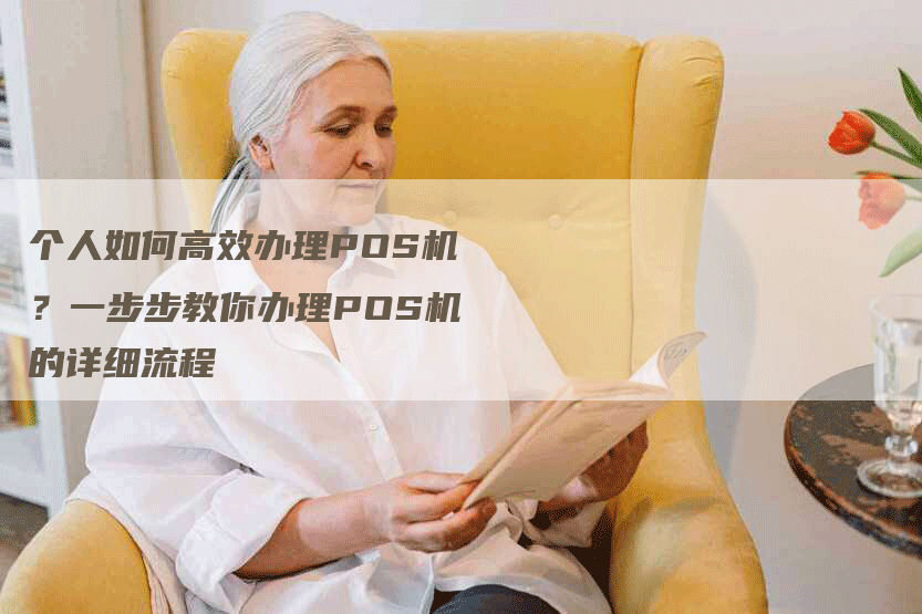 个人如何高效办理POS机？一步步教你办理POS机的详细流程