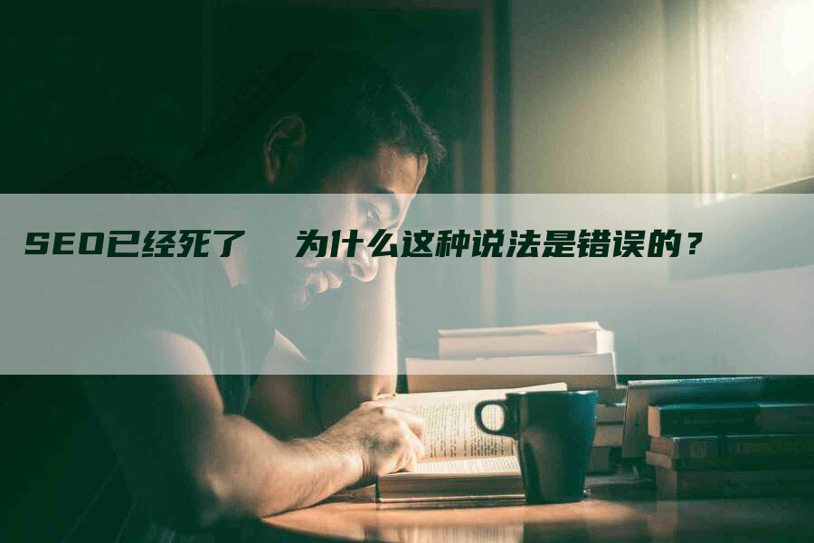 SEO已经死了  为什么这种说法是错误的？