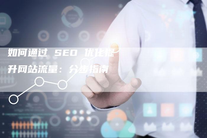 如何通过 SEO 优化提升网站流量：分步指南