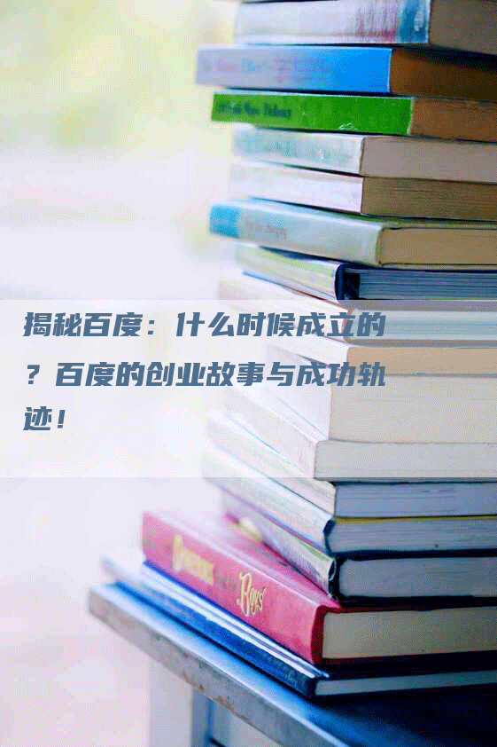 揭秘百度：什么时候成立的？百度的创业故事与成功轨迹！