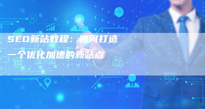 SEO新站教程：如何打造一个优化加速的新站点-网站排名优化网