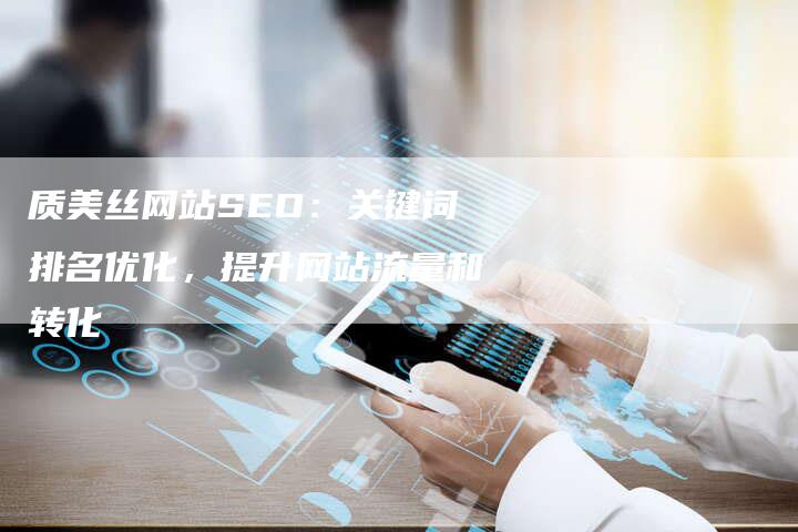 质美丝网站SEO：关键词排名优化，提升网站流量和转化