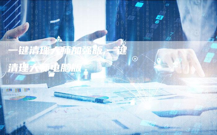 一键清理大师加强版,一键清理大师电脑版-网站排名优化网