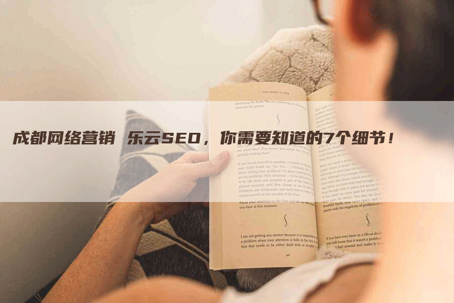 成都网络营销 乐云SEO，你需要知道的7个细节！