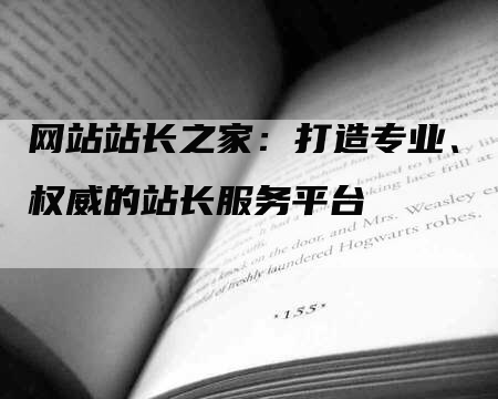 网站站长之家：打造专业、权威的站长服务平台