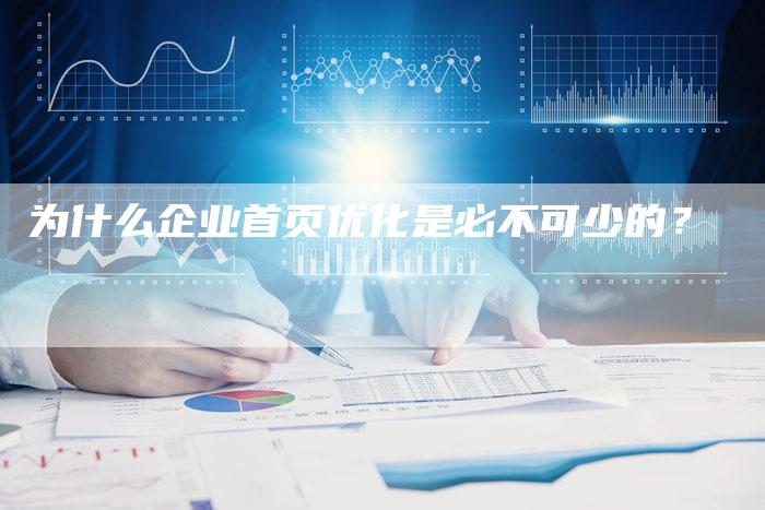 为什么企业首页优化是必不可少的？-网站排名优化网