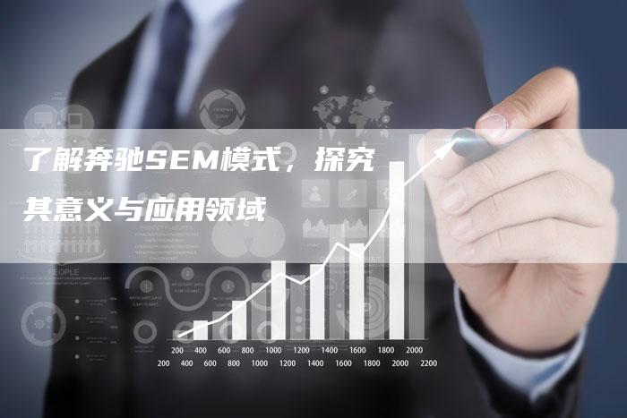 了解奔驰SEM模式，探究其意义与应用领域