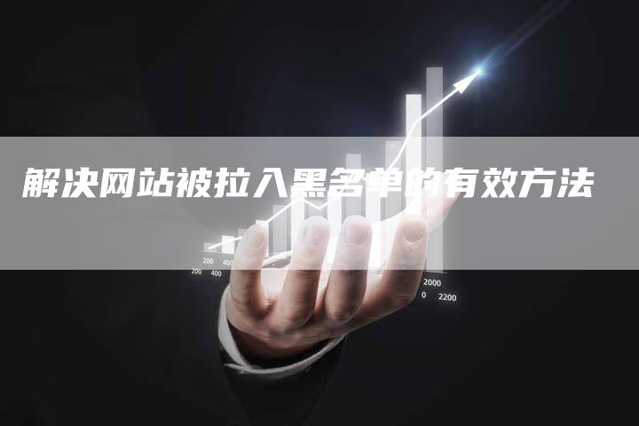 解决网站被拉入黑名单的有效方法-网站排名优化网