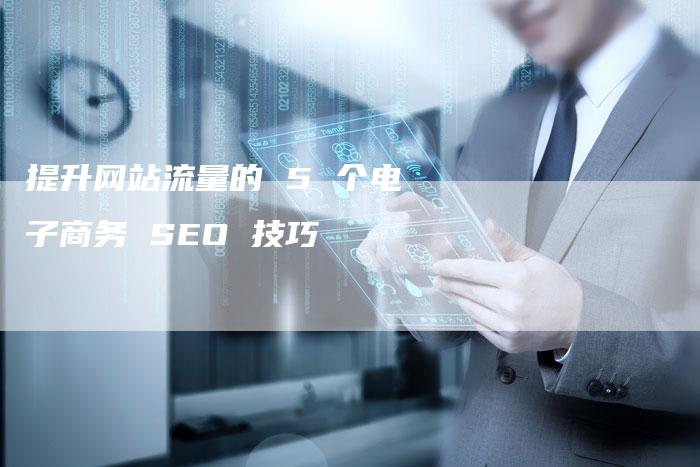 提升网站流量的 5 个电子商务 SEO 技巧