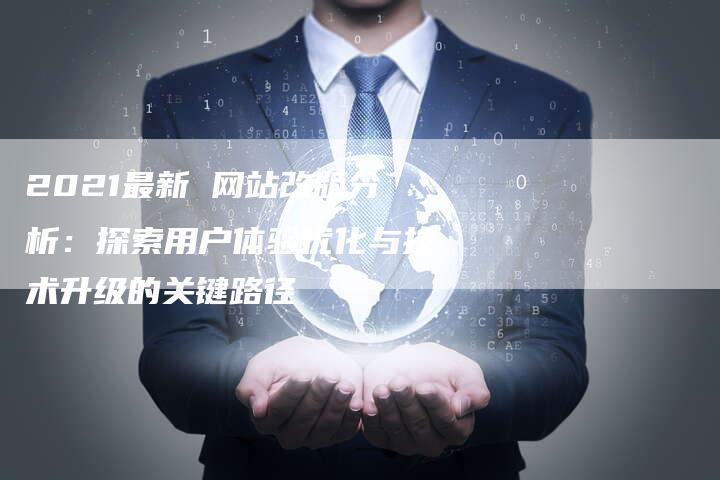 2021最新 网站改版分析：探索用户体验优化与技术升级的关键路径