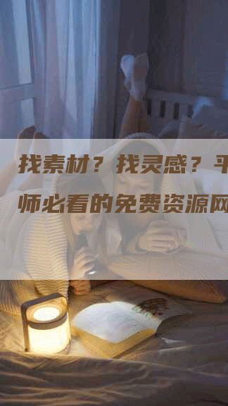 找素材？找灵感？平面设计师必看的免费资源网站-网站排名优化网