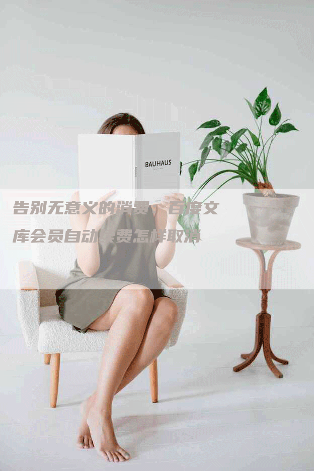 告别无意义的消费：百度文库会员自动续费怎样取消-网站排名优化网