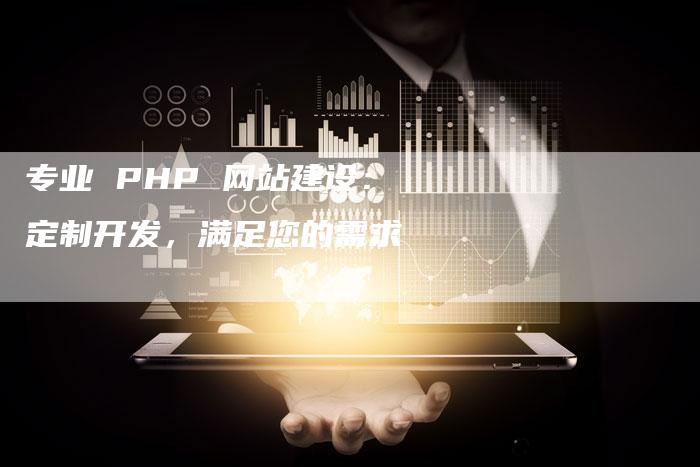 专业 PHP 网站建设：定制开发，满足您的需求