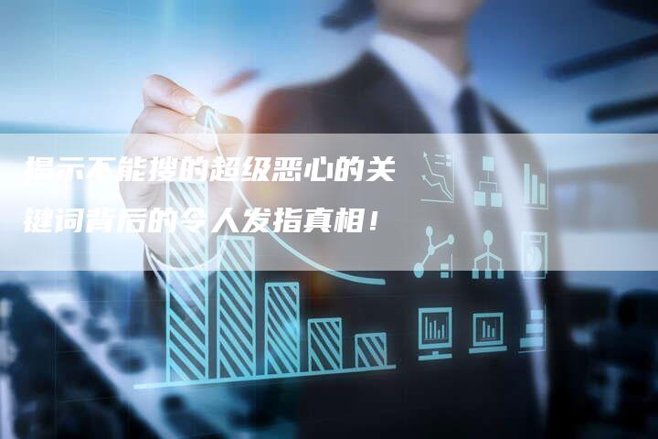 揭示不能搜的超级恶心的关键词背后的令人发指真相！