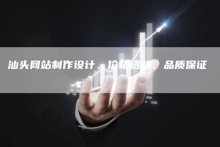 汕头网站制作设计，价格透明，品质保证