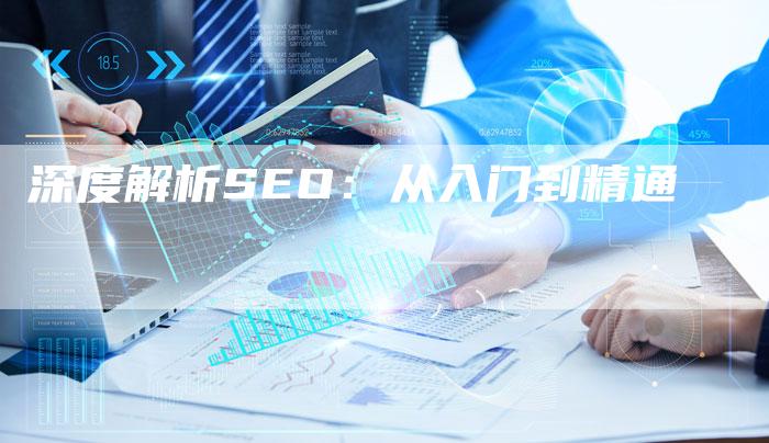 深度解析SEO：从入门到精通-网站排名优化网