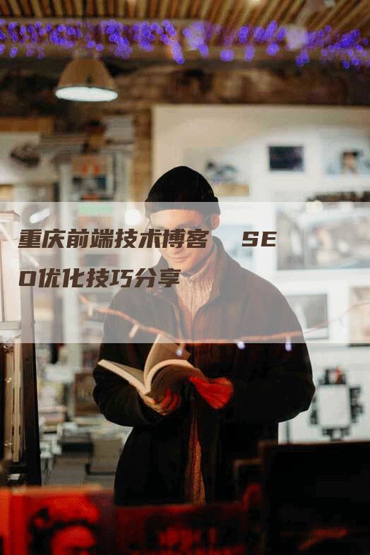 重庆前端技术博客  SEO优化技巧分享-网站排名优化网