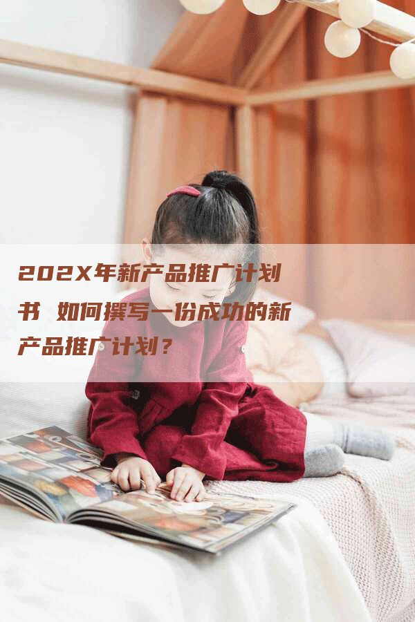 202X年新产品推广计划书 如何撰写一份成功的新产品推广计划？-网站排名优化网