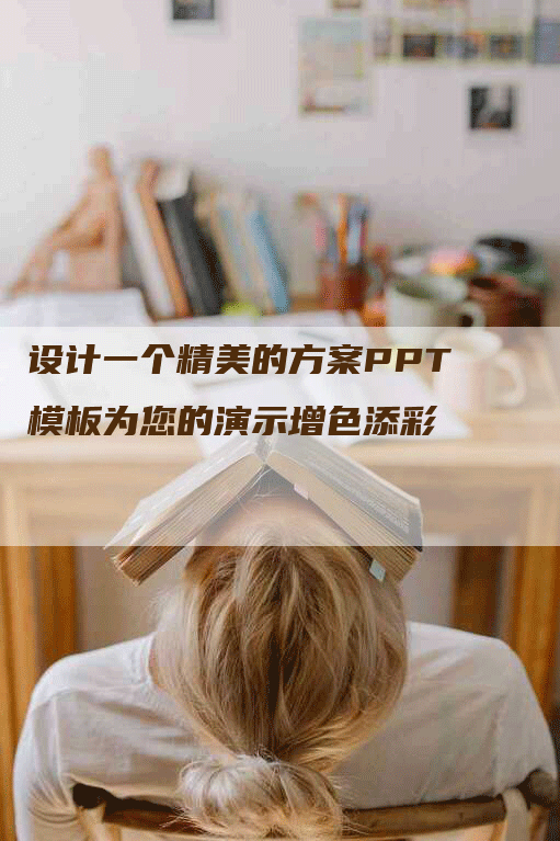 设计一个精美的方案PPT模板为您的演示增色添彩