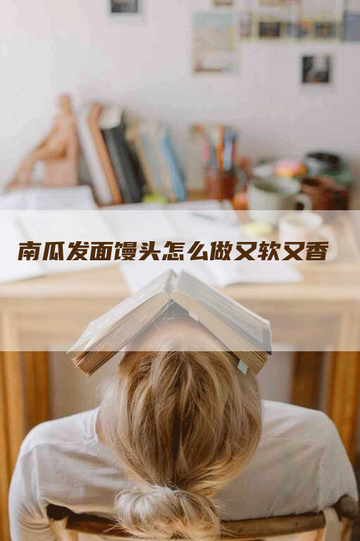 南瓜发面馒头怎么做又软又香-网站排名优化网