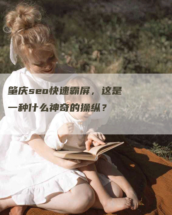 肇庆seo快速霸屏，这是一种什么神奇的操纵？