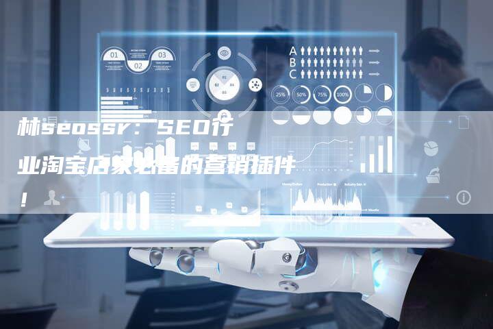 林seossr：SEO行业淘宝店家必备的营销插件！