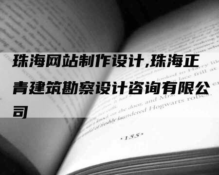 珠海网站制作设计,珠海正青建筑勘察设计咨询有限公司