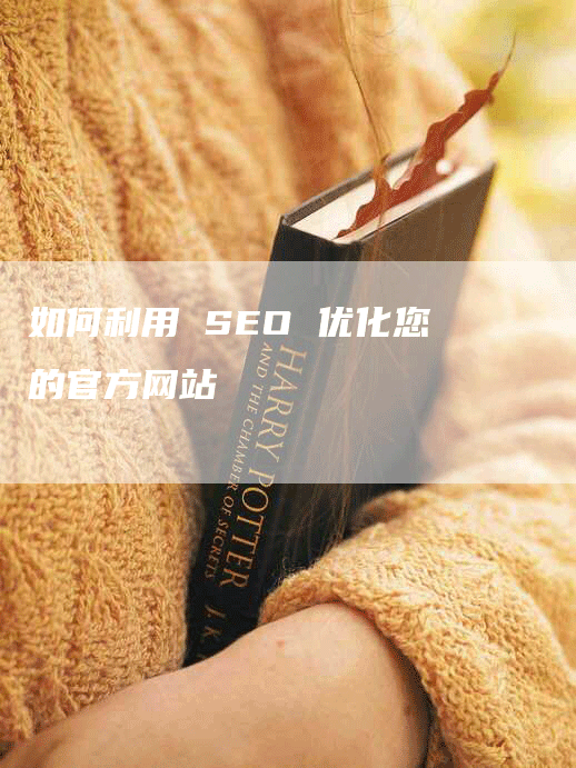 如何利用 SEO 优化您的官方网站