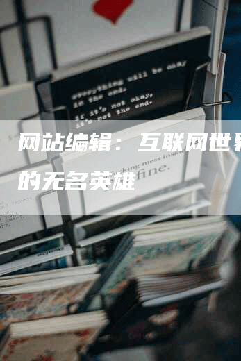 网站编辑：互联网世界幕后的无名英雄