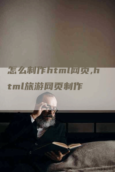 怎么制作html网页,html旅游网页制作