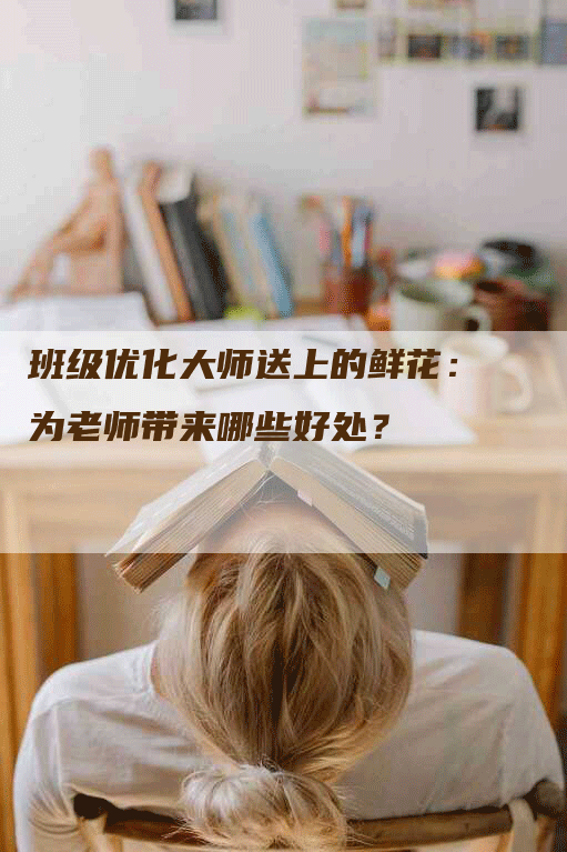 班级优化大师送上的鲜花：为老师带来哪些好处？