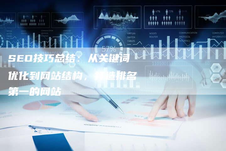 SEO技巧总结：从关键词优化到网站结构，打造排名第一的网站