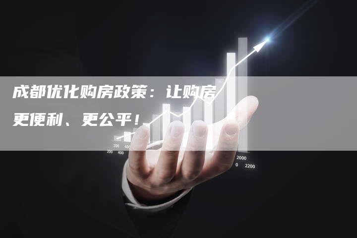 成都优化购房政策：让购房更便利、更公平！