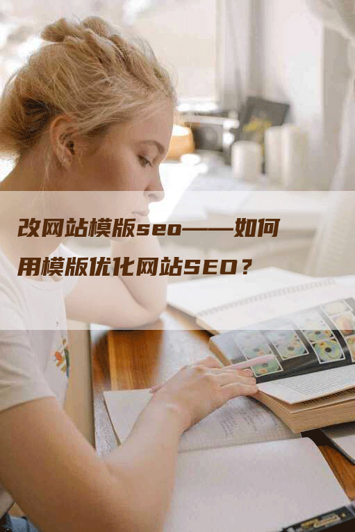 改网站模版seo——如何用模版优化网站SEO？-网站排名优化网