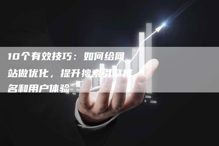 10个有效技巧：如何给网站做优化，提升搜索引擎排名和用户体验