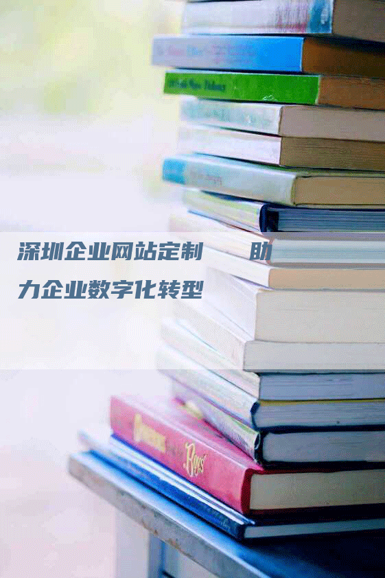 深圳企业网站定制   助力企业数字化转型-网站排名优化网