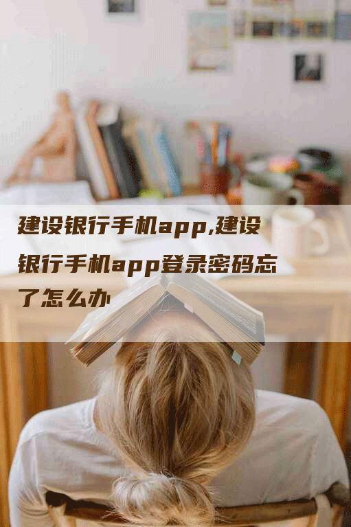 建设银行手机app,建设银行手机app登录密码忘了怎么办-网站排名优化网