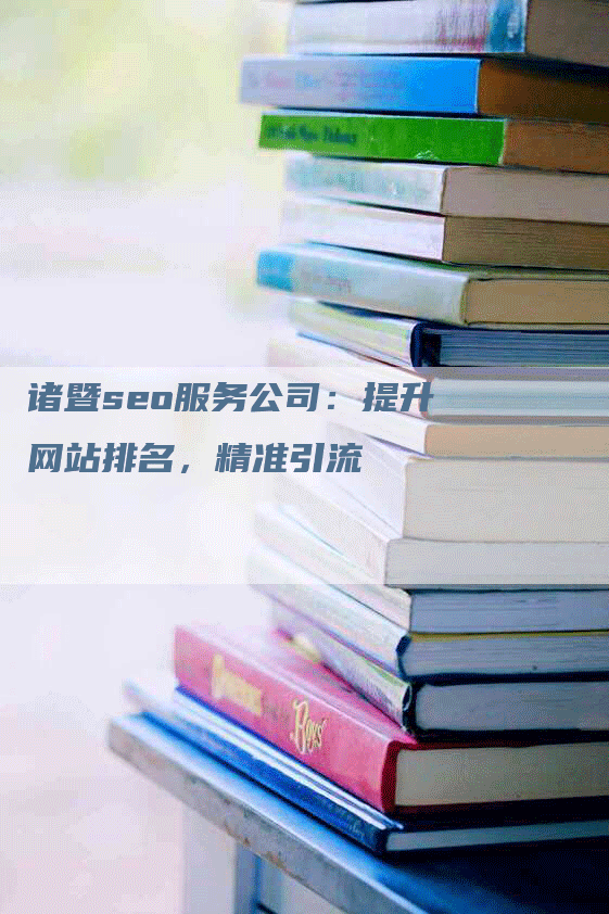 诸暨seo服务公司：提升网站排名，精准引流