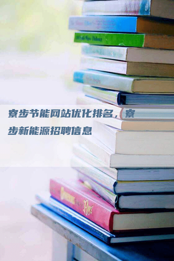 寮步节能网站优化排名，寮步新能源招聘信息