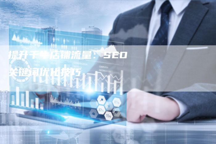 提升千牛店铺流量：SEO关键词优化技巧