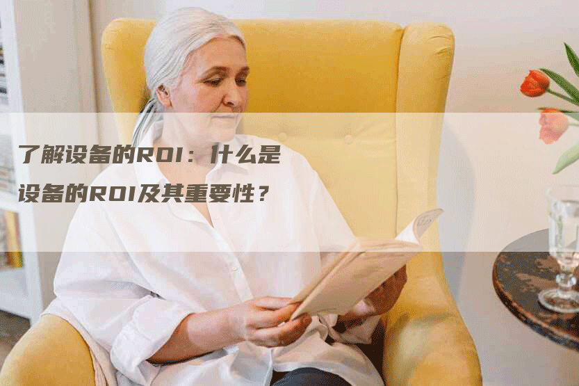 了解设备的ROI：什么是设备的ROI及其重要性？-网站排名优化网