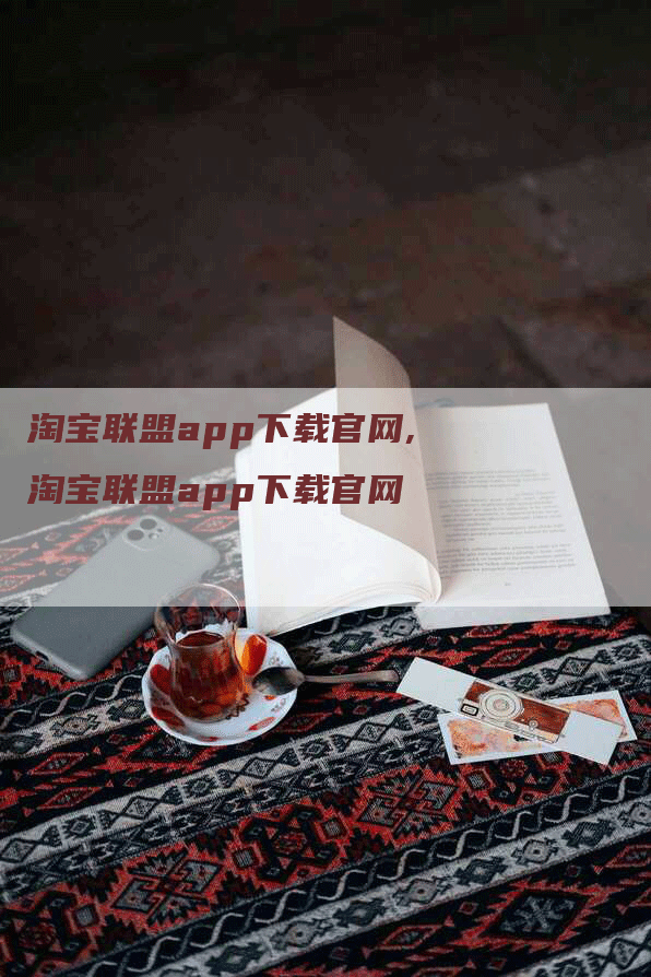 淘宝联盟app下载官网,淘宝联盟app下载官网-网站排名优化网