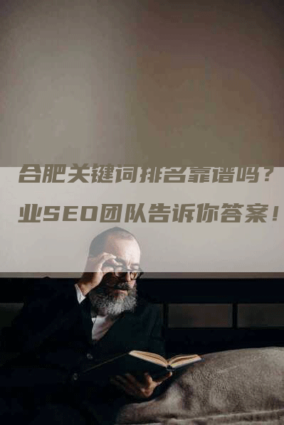 合肥关键词排名靠谱吗？专业SEO团队告诉你答案！