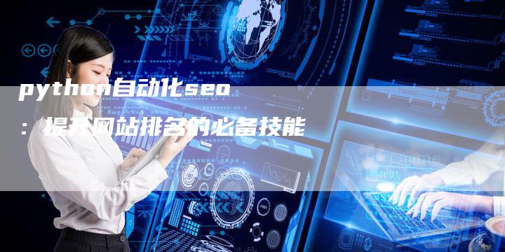 python自动化seo：提升网站排名的必备技能