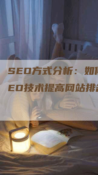 SEO方式分析：如何用SEO技术提高网站排名？