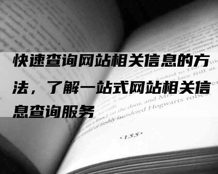 快速查询网站相关信息的方法，了解一站式网站相关信息查询服务-网站排名优化网