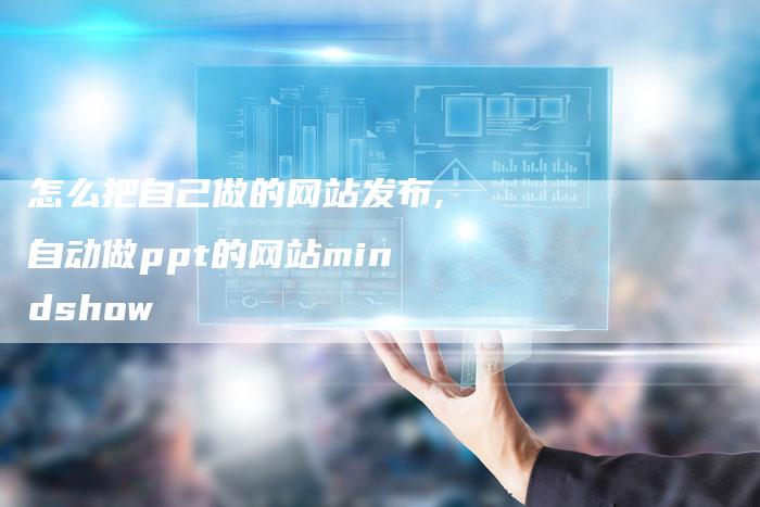 怎么把自己做的网站发布,自动做ppt的网站mindshow-网站排名优化网