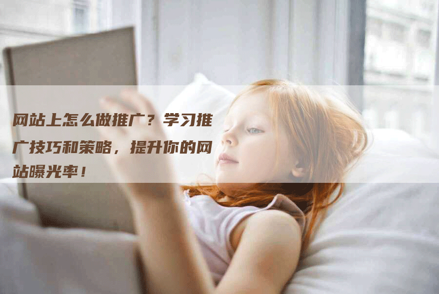 网站上怎么做推广？学习推广技巧和策略，提升你的网站曝光率！