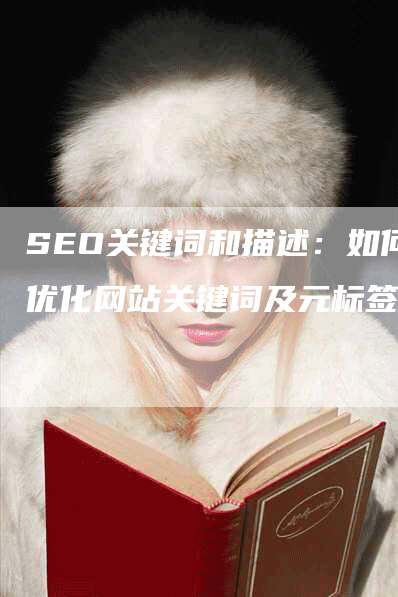 SEO关键词和描述：如何优化网站关键词及元标签？